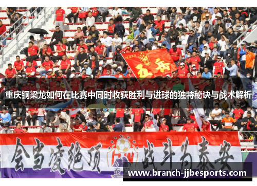 重庆铜梁龙如何在比赛中同时收获胜利与进球的独特秘诀与战术解析