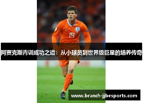 阿贾克斯青训成功之道：从小球员到世界级巨星的培养传奇