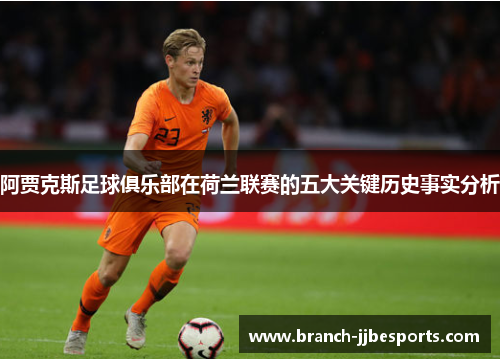 阿贾克斯足球俱乐部在荷兰联赛的五大关键历史事实分析